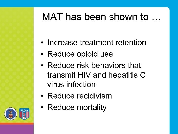 MAT has been shown to … • Increase treatment retention • Reduce opioid use