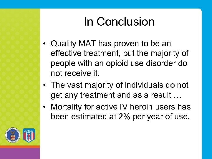 In Conclusion • Quality MAT has proven to be an effective treatment, but the