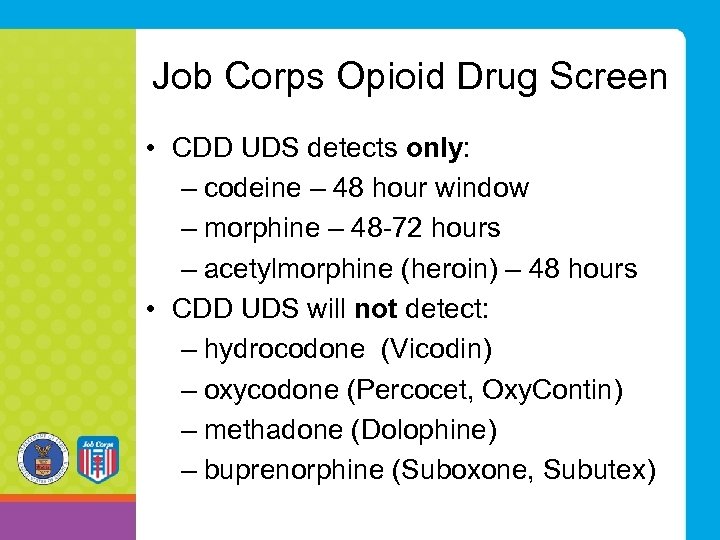 Job Corps Opioid Drug Screen • CDD UDS detects only: – codeine – 48