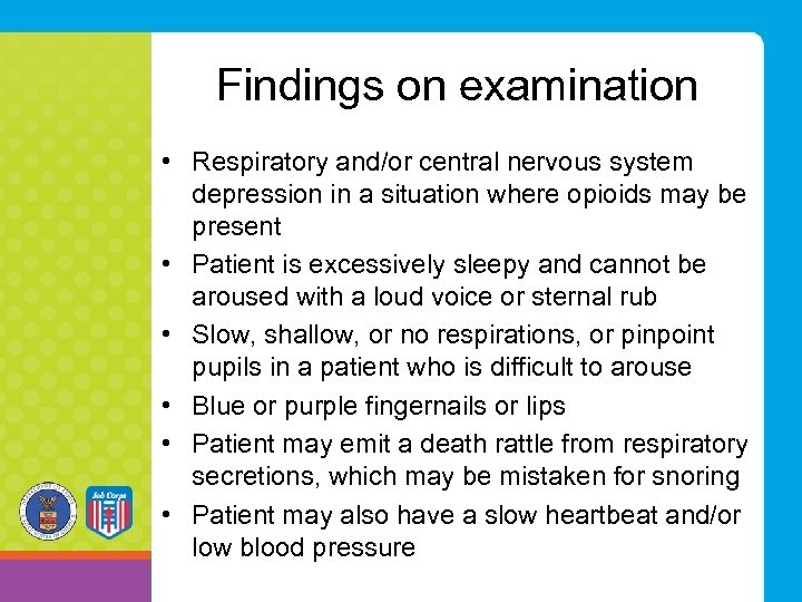 Findings on examination • Respiratory and/or central nervous system depression in a situation where