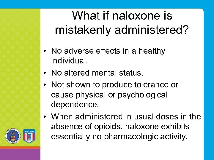 What if naloxone is mistakenly administered? • No adverse effects in a healthy individual.