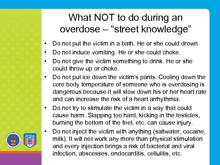 What NOT to do during an overdose – “street knowledge” • Do not put