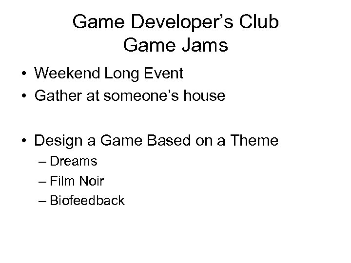 Game Developer’s Club Game Jams • Weekend Long Event • Gather at someone’s house