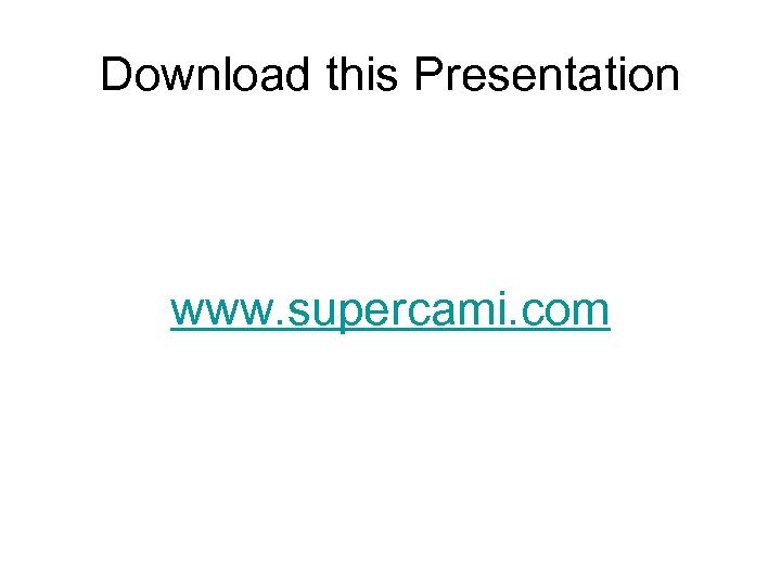 Download this Presentation www. supercami. com 
