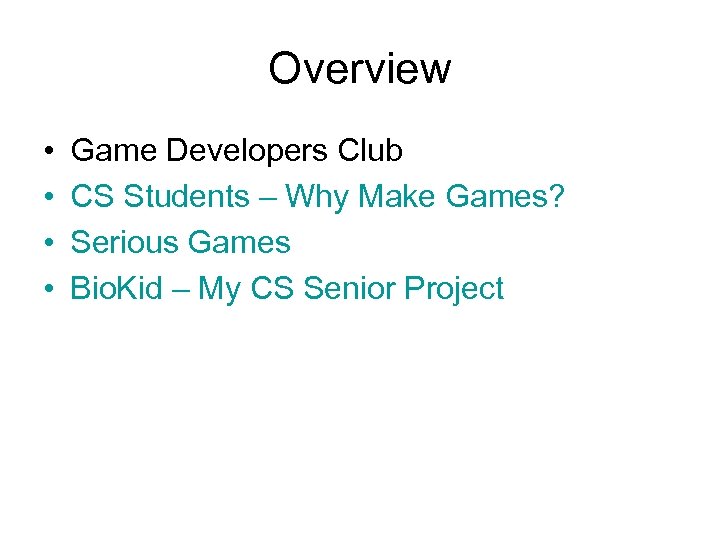 Overview • • Game Developers Club CS Students – Why Make Games? Serious Games