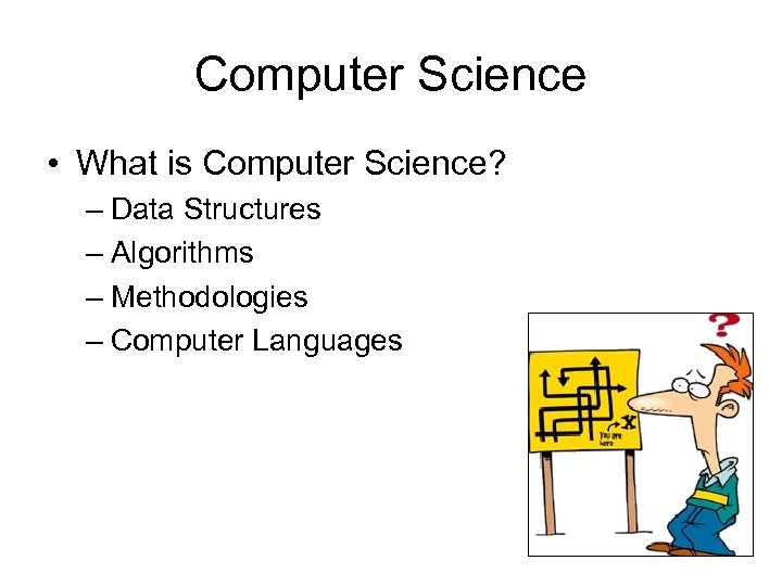 Computer Science • What is Computer Science? – Data Structures – Algorithms – Methodologies