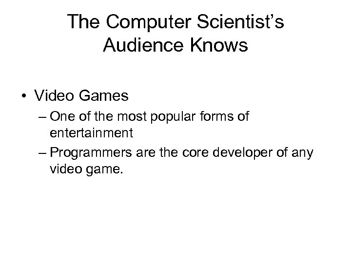 The Computer Scientist’s Audience Knows • Video Games – One of the most popular
