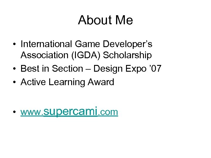 About Me • International Game Developer’s Association (IGDA) Scholarship • Best in Section –
