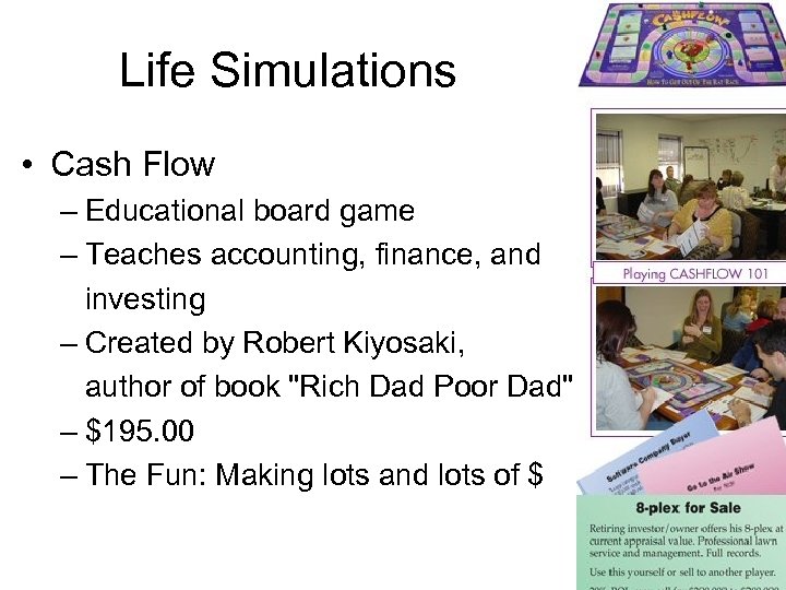 Life Simulations • Cash Flow – Educational board game – Teaches accounting, finance, and