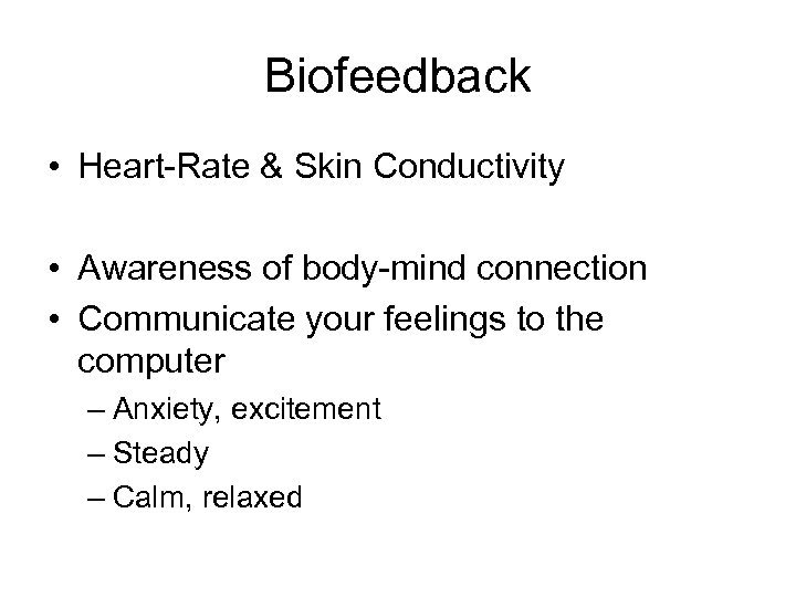 Biofeedback • Heart-Rate & Skin Conductivity • Awareness of body-mind connection • Communicate your