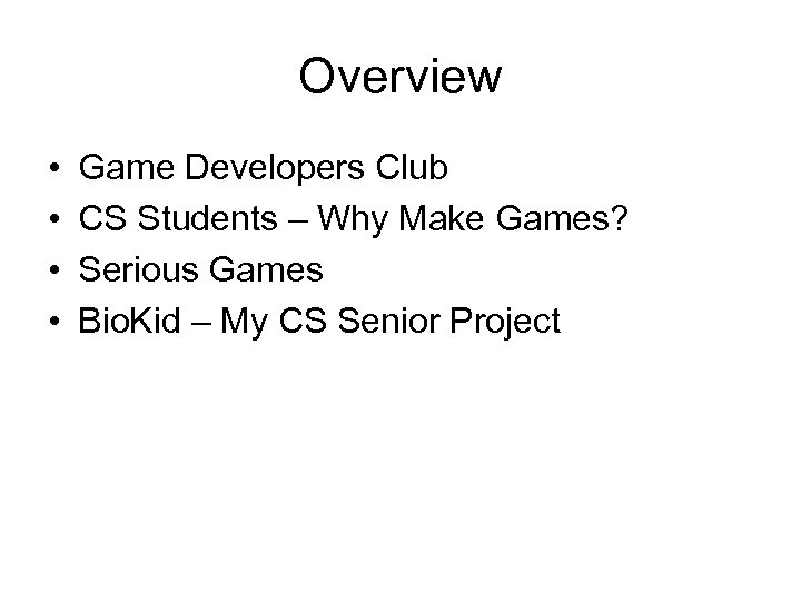 Overview • • Game Developers Club CS Students – Why Make Games? Serious Games