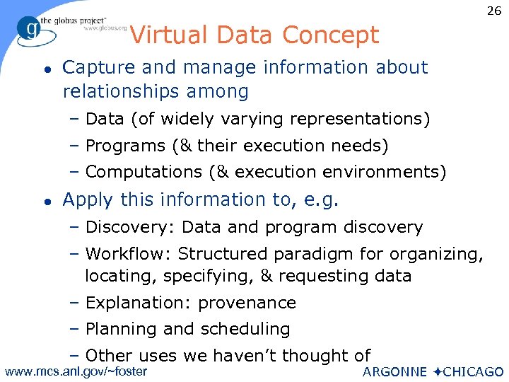 26 Virtual Data Concept l Capture and manage information about relationships among – Data