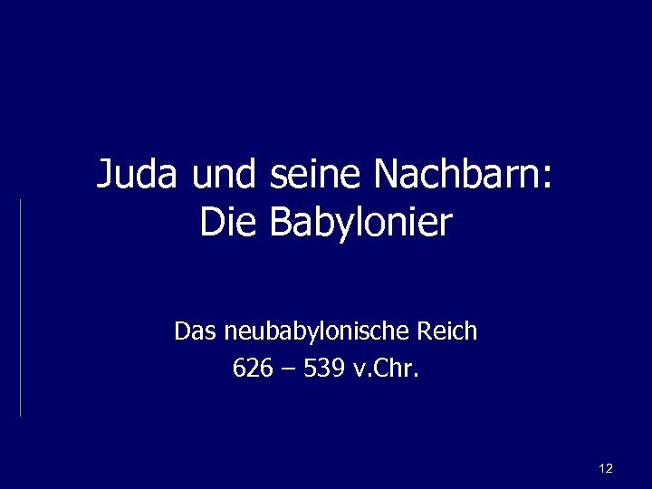 Juda und seine Nachbarn: Die Babylonier Das neubabylonische Reich 626 – 539 v. Chr.