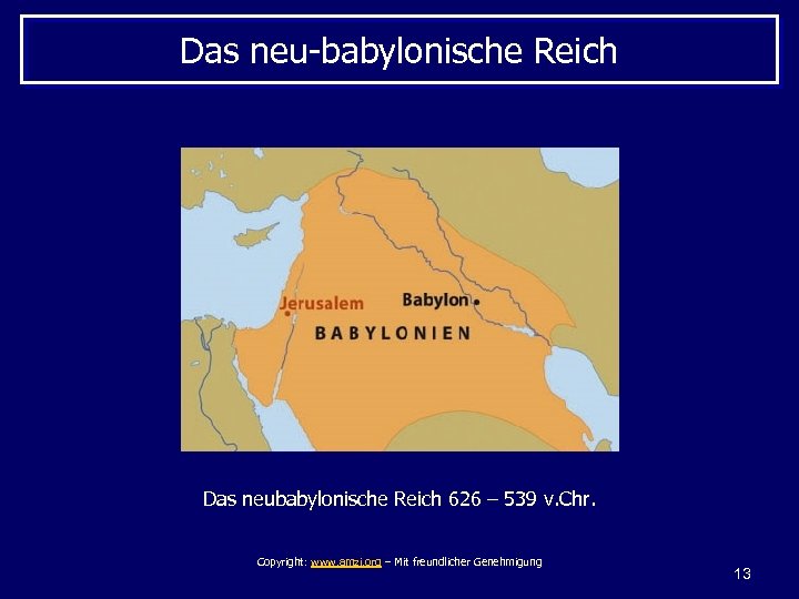 Das neu-babylonische Reich Das neubabylonische Reich 626 – 539 v. Chr. Copyright: www. amzi.