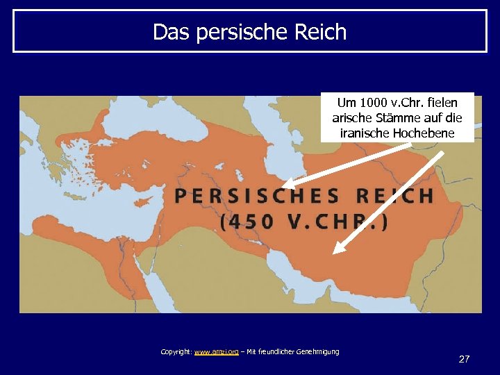 Das persische Reich Um 1000 v. Chr. fielen arische Stämme auf die iranische Hochebene
