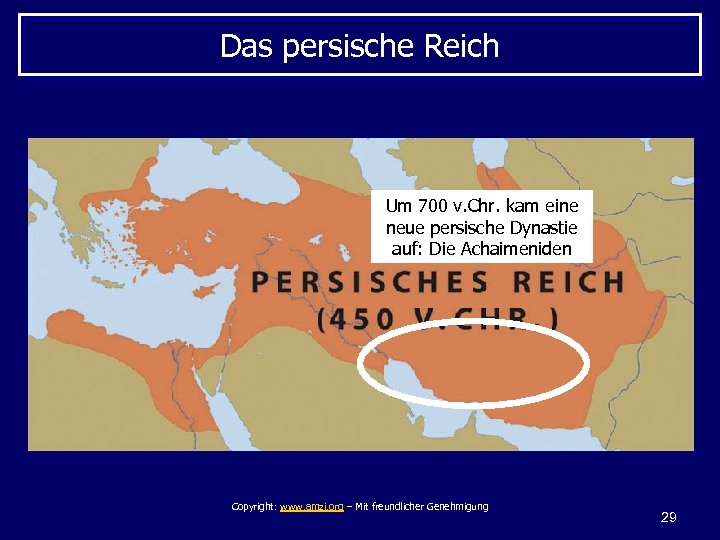 Das persische Reich Um 700 v. Chr. kam eine neue persische Dynastie auf: Die
