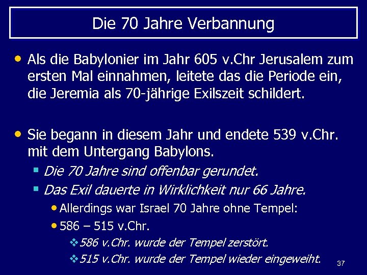 Die 70 Jahre Verbannung • Als die Babylonier im Jahr 605 v. Chr Jerusalem