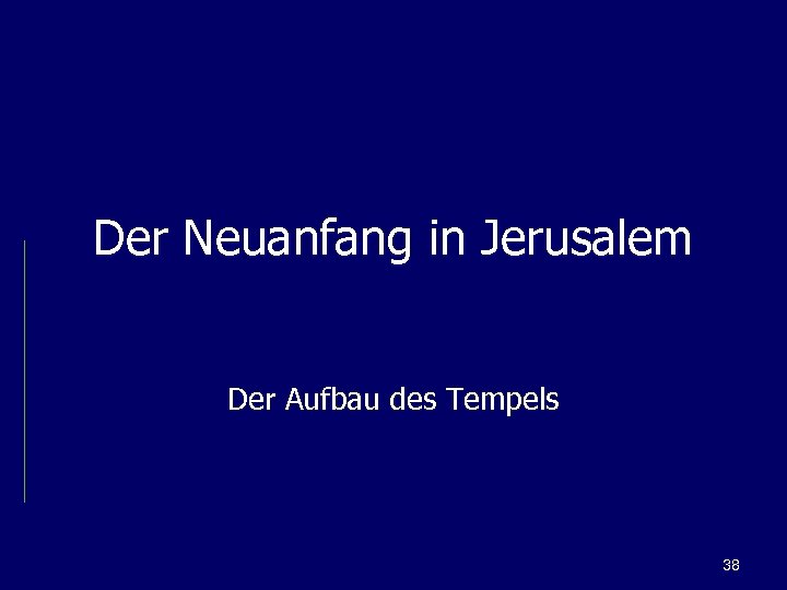 Der Neuanfang in Jerusalem Der Aufbau des Tempels 38 