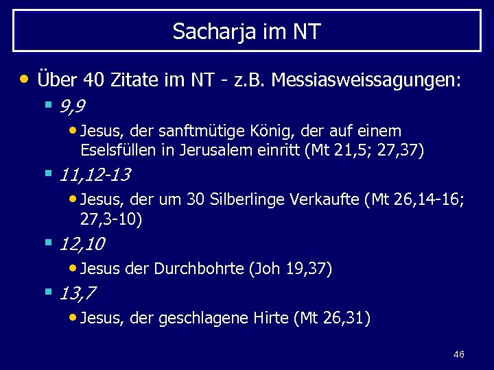 Sacharja im NT • Über 40 Zitate im NT - z. B. Messiasweissagungen: §