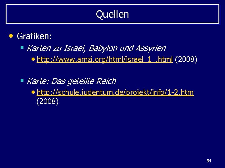 Quellen • Grafiken: § Karten zu Israel, Babylon und Assyrien • http: //www. amzi.