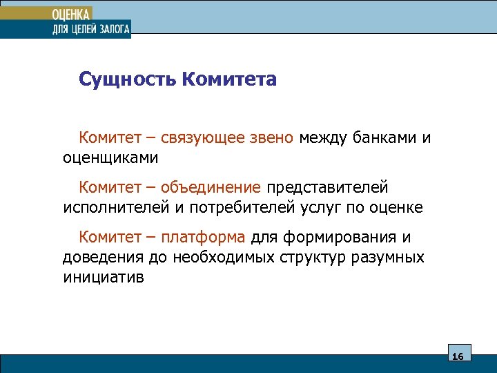 Сущность Комитета Комитет – связующее звено между банками и оценщиками Комитет – объединение представителей