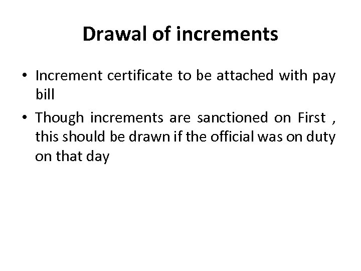 Drawal of increments • Increment certificate to be attached with pay bill • Though