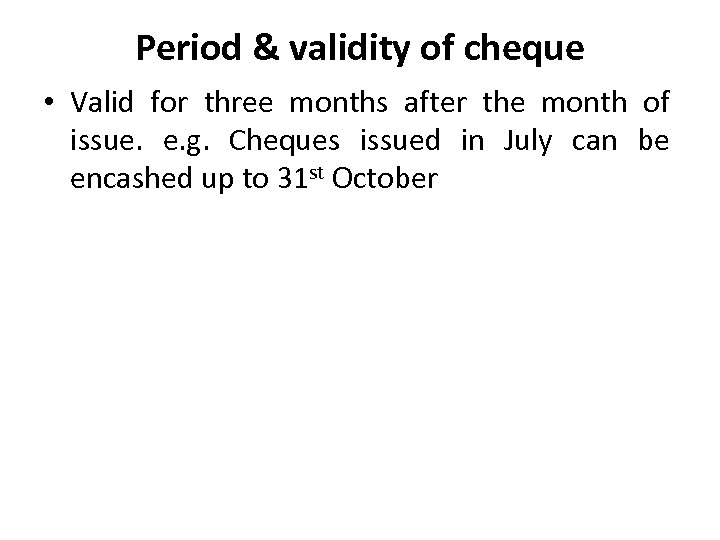 Period & validity of cheque • Valid for three months after the month of