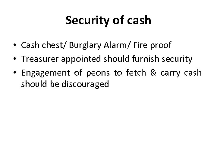 Security of cash • Cash chest/ Burglary Alarm/ Fire proof • Treasurer appointed should