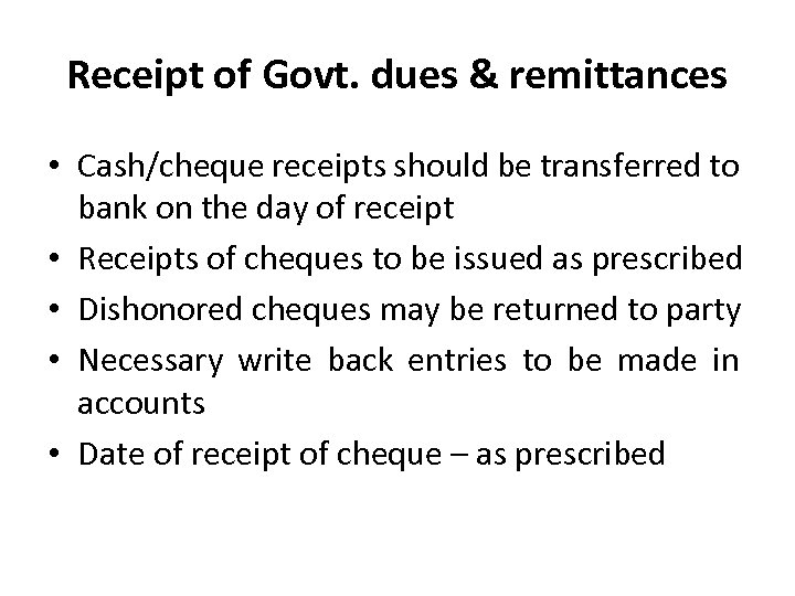 Receipt of Govt. dues & remittances • Cash/cheque receipts should be transferred to bank