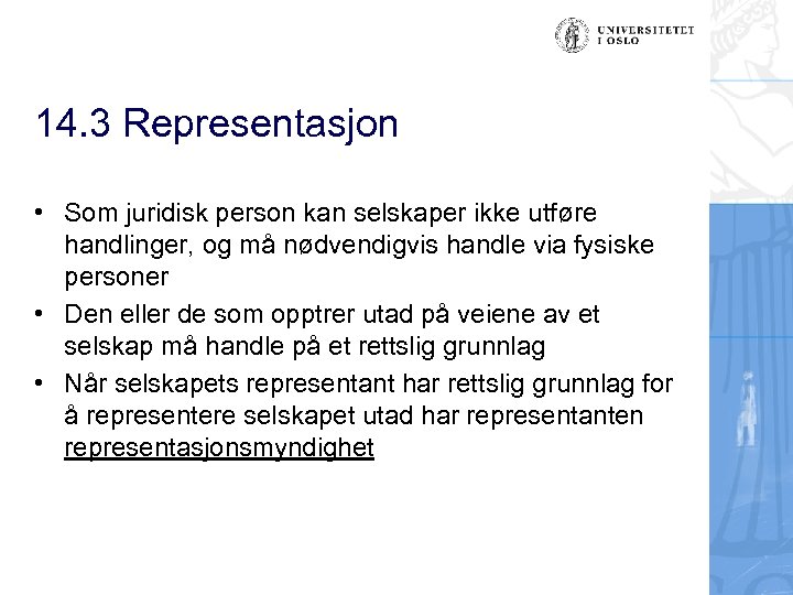 14. 3 Representasjon • Som juridisk person kan selskaper ikke utføre handlinger, og må