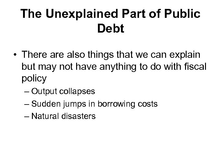 The Unexplained Part of Public Debt • There also things that we can explain