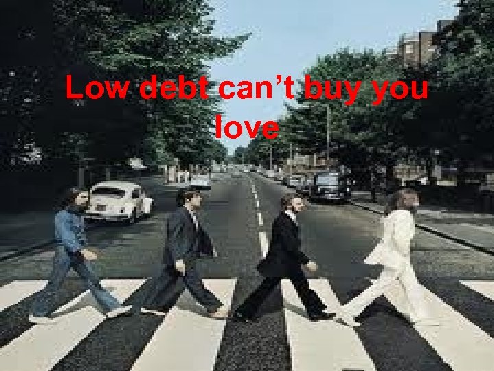 Low debt can’t buy you love 