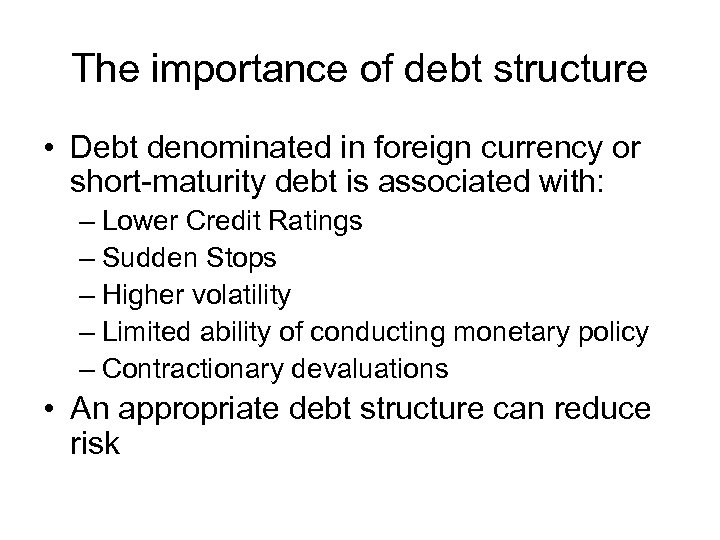 The importance of debt structure • Debt denominated in foreign currency or short-maturity debt