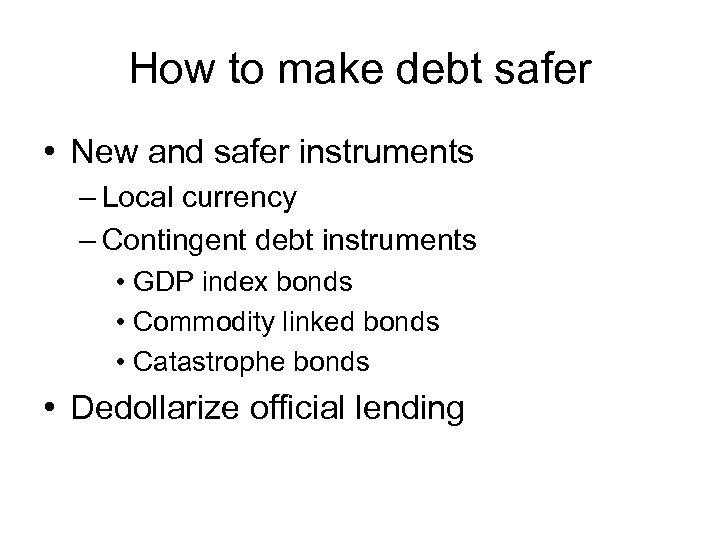 How to make debt safer • New and safer instruments – Local currency –