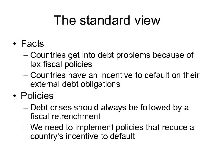 The standard view • Facts – Countries get into debt problems because of lax