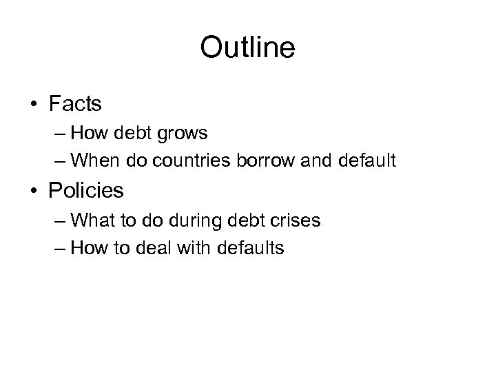 Outline • Facts – How debt grows – When do countries borrow and default