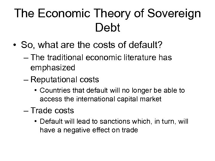 The Economic Theory of Sovereign Debt • So, what are the costs of default?