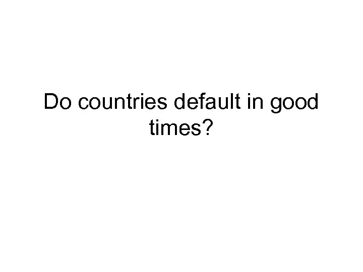 Do countries default in good times? 