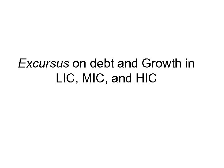 Excursus on debt and Growth in LIC, MIC, and HIC What the Heck! 