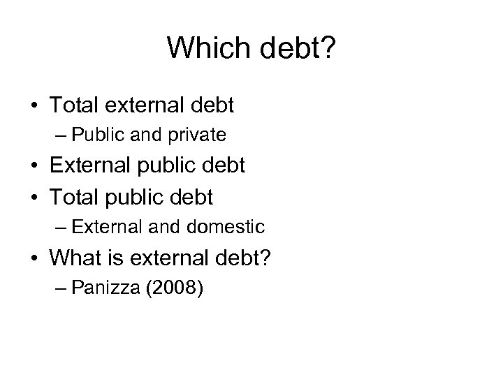 Which debt? • Total external debt – Public and private • External public debt