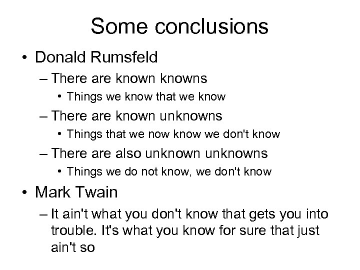 Some conclusions • Donald Rumsfeld – There are knowns • Things we know that