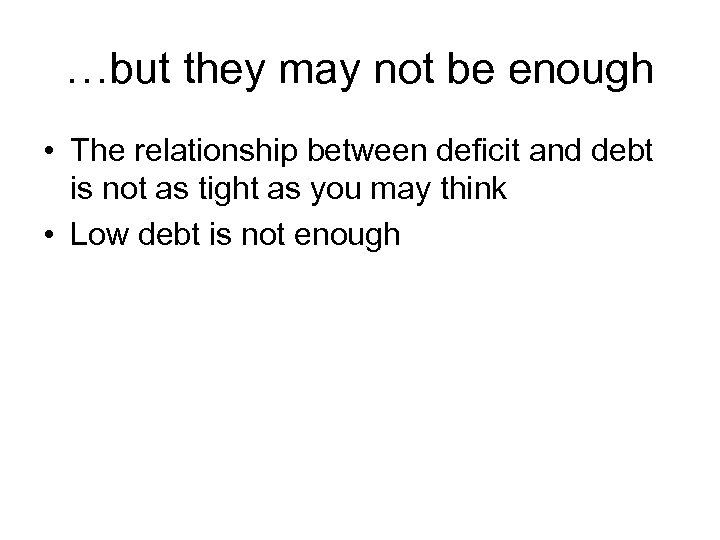 …but they may not be enough • The relationship between deficit and debt is