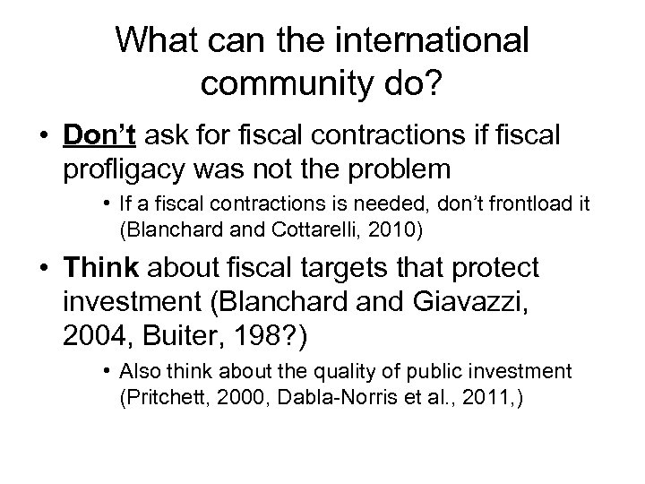 What can the international community do? • Don’t ask for fiscal contractions if fiscal