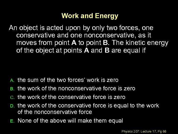 Work and Energy An object is acted upon by only two forces, one conservative