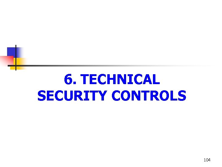 6. TECHNICAL SECURITY CONTROLS 104 