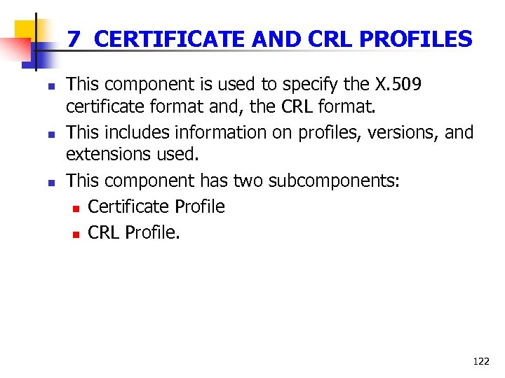 7 CERTIFICATE AND CRL PROFILES n n n This component is used to specify