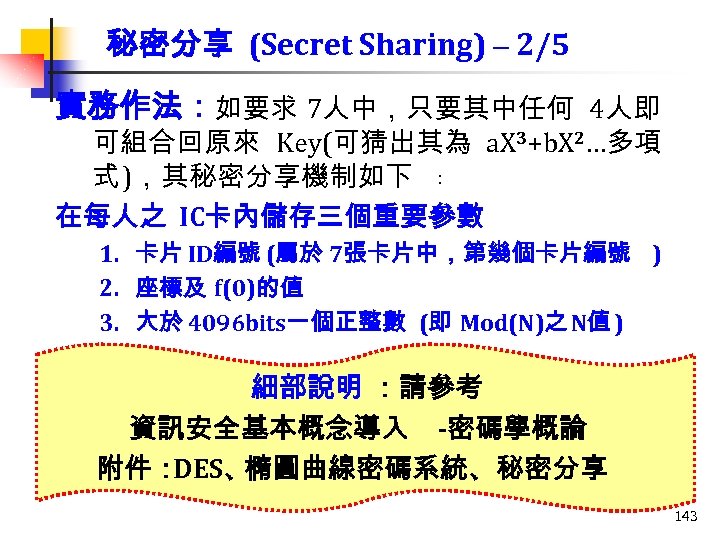 秘密分享 (Secret Sharing) – 2/5 實務作法：如要求 7人中，只要其中任何 4人即 可組合回原來 Key(可猜出其為 a. X 3+b. X