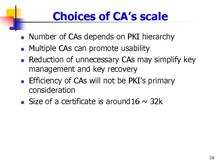 Choices of CA’s scale n n n Number of CAs depends on PKI hierarchy