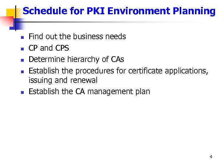 Schedule for PKI Environment Planning n n n Find out the business needs CP