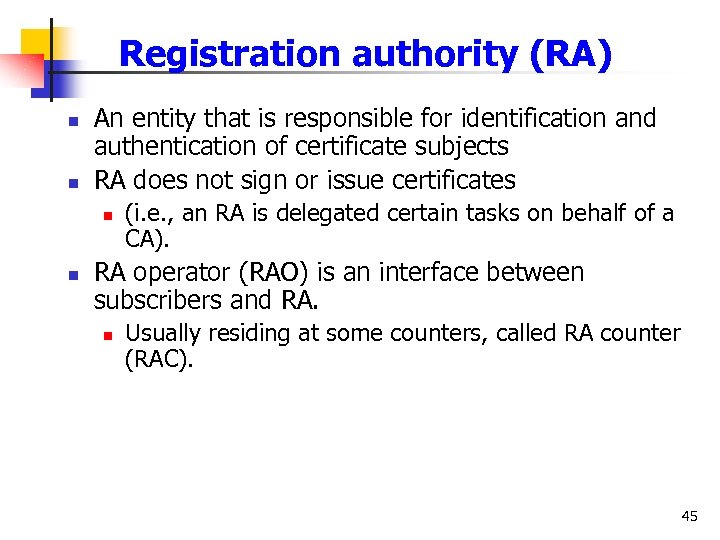 Registration authority (RA) n n An entity that is responsible for identification and authentication